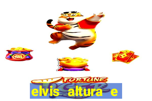 elvis altura e peso elvis bugalu altura e